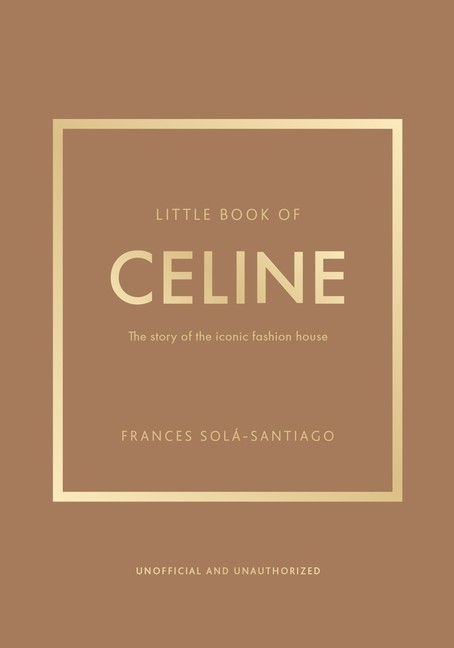 Little Book Of Celine: The Story Of The Iconic Fashion House