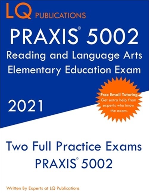 PRAXIS 5002 Reading and Language Arts Elementary Education: Two Full Practice Ex