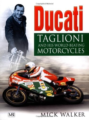 DUCATI: TAGLIONI AND HIS WORLD-BEATING MOTORCYCLES By Mick Waker & Mick Walker