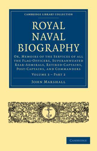 Royal Naval Biography : Or, Memoirs of the Services of All the Flag-officers,…