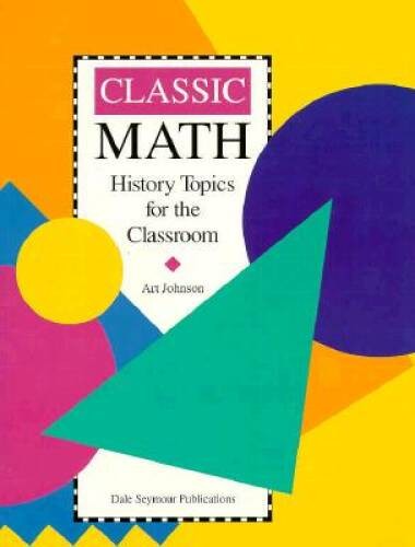 Classic Math: History Topics for the Classroom / Grades 7-12 – Paperback – GOOD