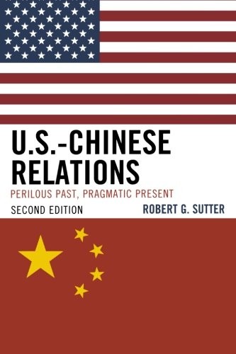 U.S.-CHINESE RELATIONS: PERILOUS PAST, PRAGMATIC PRESENT By Robert G. Sutter