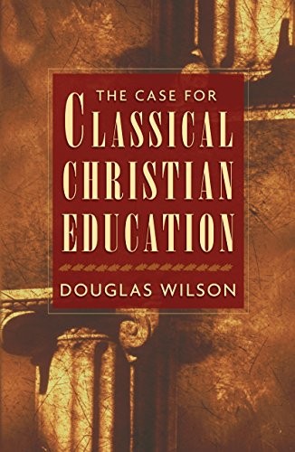 CASE FOR CLASSICAL CHRISTIAN EDUCATI…, DOUGLAS WILSON