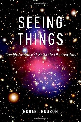 SEEING THINGS: THE PHILOSOPHY OF RELIABLE OBSERVATION By Robert Hudson EXCELLENT