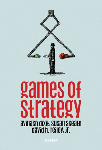 Games of Strategy by Avinash Dixit, Susan Skeath, David H. Reiley Jr.