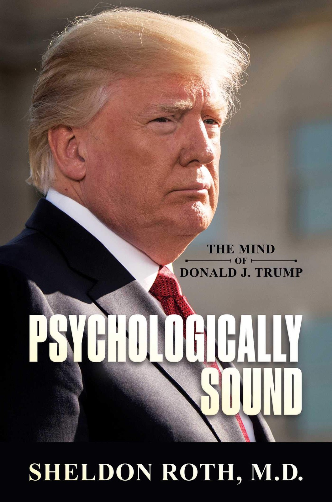 Psychologically Sound: The Mind of Donald J. Trump by Roth M.D.