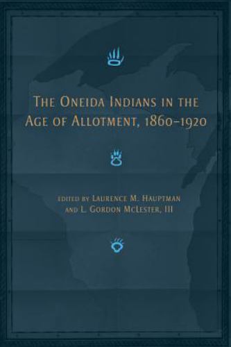 The Oneida Indians in the Age of Allotment, 1860-1920: Volume 253