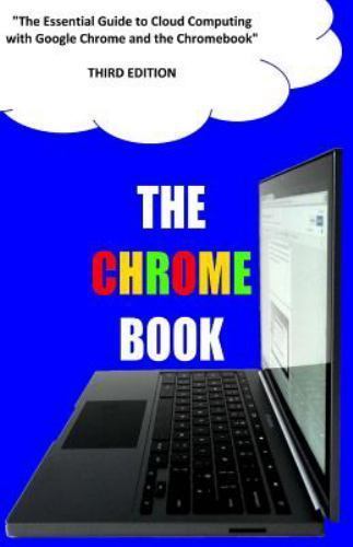 The Chrome Book (Third Edition): The Essential Guide to Cloud Computing with…