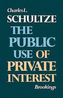 The Public Use of Private Interest; K- paperback, 0815777612, Charles L Schultze