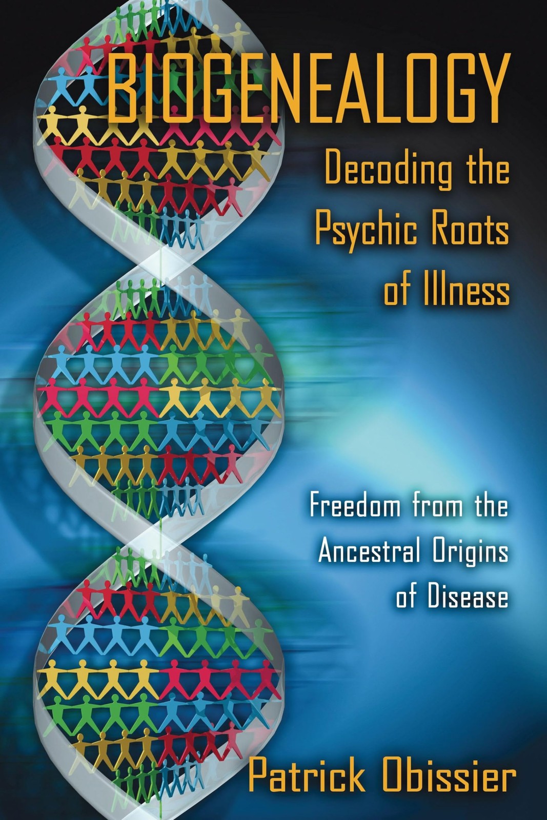 Biogenealogy: Decoding the Psychic Roots of Illness: Freedom from the Ancest…