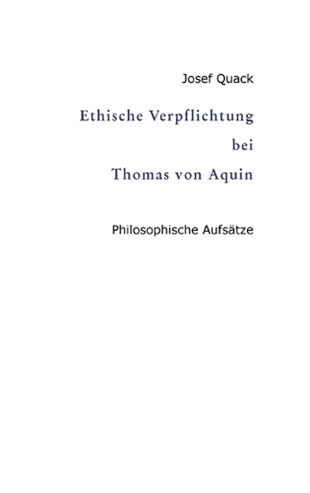 Ethische Verpflichtung bei Thomas von Aquin: Philosophische Aufs?tze by Josef Qu