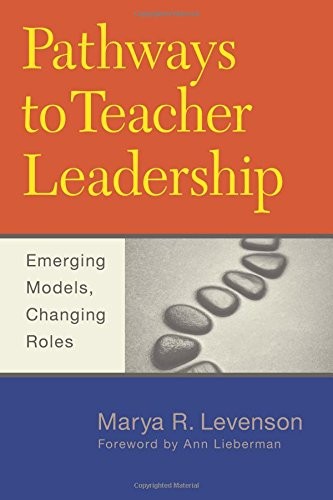PATHWAYS TO TEACHER LEADERSHIP: EMERGING MODELS, CHANGING By Marya R. Levenson