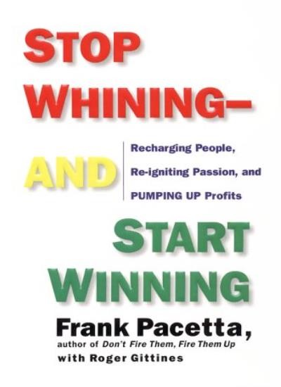 Stop Whining-And Start Winning: Recharging People, Re-Igniting P