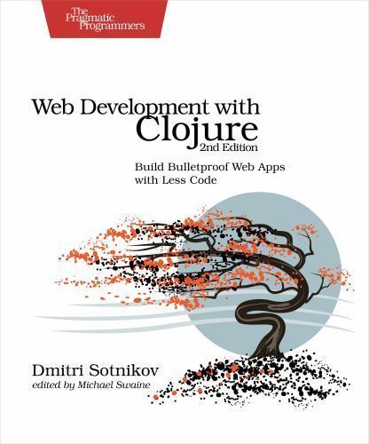 Web Development with Clojure: Build Bulletproof Web Apps with Less Code, Sotniko