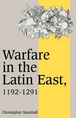 Warfare in the Latin East, 1192-1291 by Christopher Marshall: New