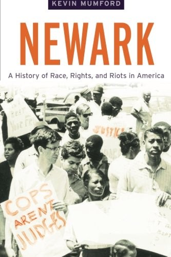 NEWARK: A HISTORY OF RACE, RIGHTS, AND RIOTS IN AMERICA By Kevin Mumford **NEW**