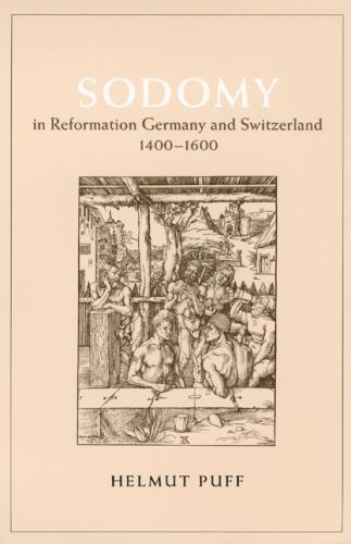 Sodomy in Reformation Germany and Switzerland, 1400-1600 (The Chicago Series on