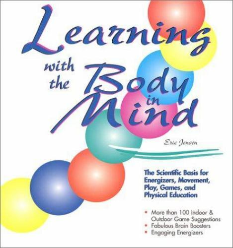 Learning With the Body in Mind: The Scientific Basis for Energizers, Movement, P