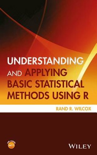 Understanding and Applying Basic Statistical Methods Using R by Rand R Wilcox