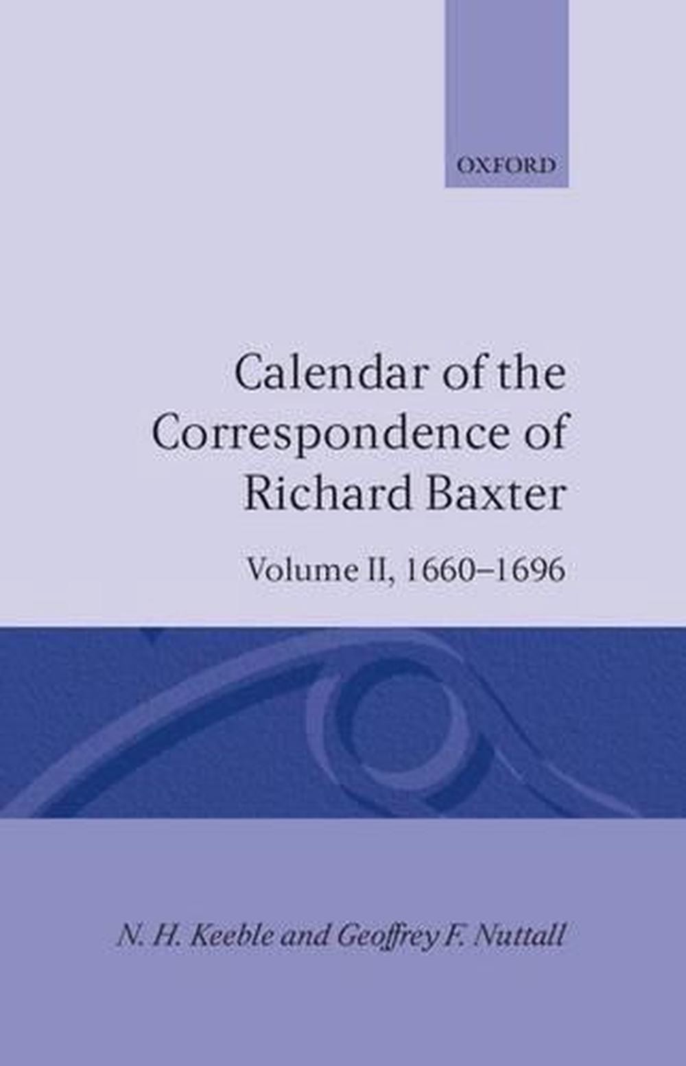 Calendar of the Correspondence of Richard Baxter: Volume II: 1660-1696 by N.H. K