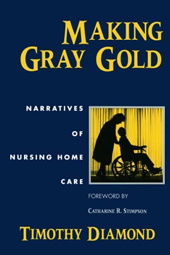 Making Gray Gold: Narratives of Nursing Home Care (Women in Culture and Society