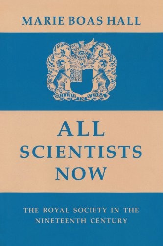 ALL SCIENTISTS NOW: THE ROYAL SOCIETY IN THE NINETEENTH By Marie Boas Hall *VG+*
