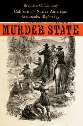 Murder State: California’s Native American Genocide, 1846-1873 by Lindsay: New