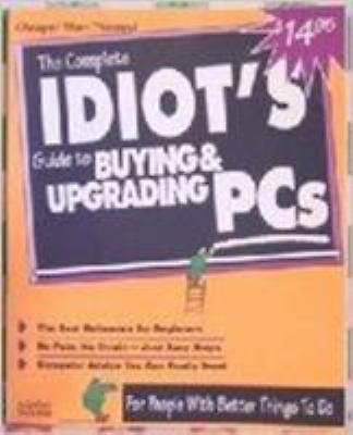 The Complete Idiot’s Guide to Buying and Upgrading PCs by Shelley O’Hara