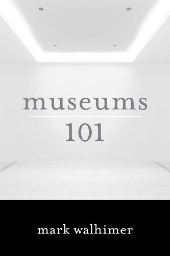 Museums 101, Walhimer, Mark