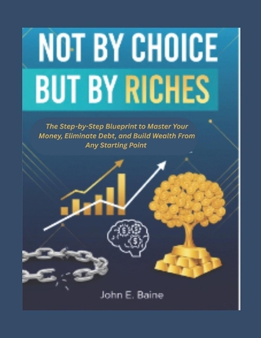 Not by Choice But by Riches: The Step-by-Step Blueprint to Master Your Money, El