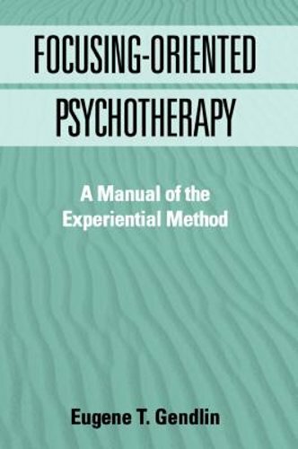 Focusing-Oriented Psychotherapy: A Manual of the Experiential Method by Gendlin
