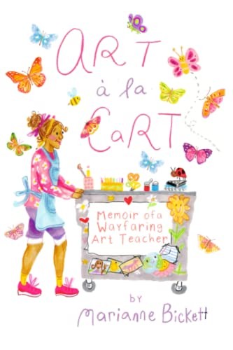 ART A LA CART: MEMOIR OF A WAYFARING ART TEACHER By Marianne Bickett *Excellent*