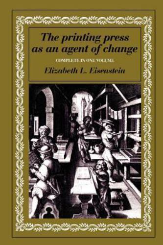 The Printing Press as an Agent of Change: Communications and Cultural Trans (Co