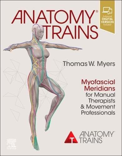 Anatomy Trains: Myofascial Meridians for Manual Therapists and Movement by Myers