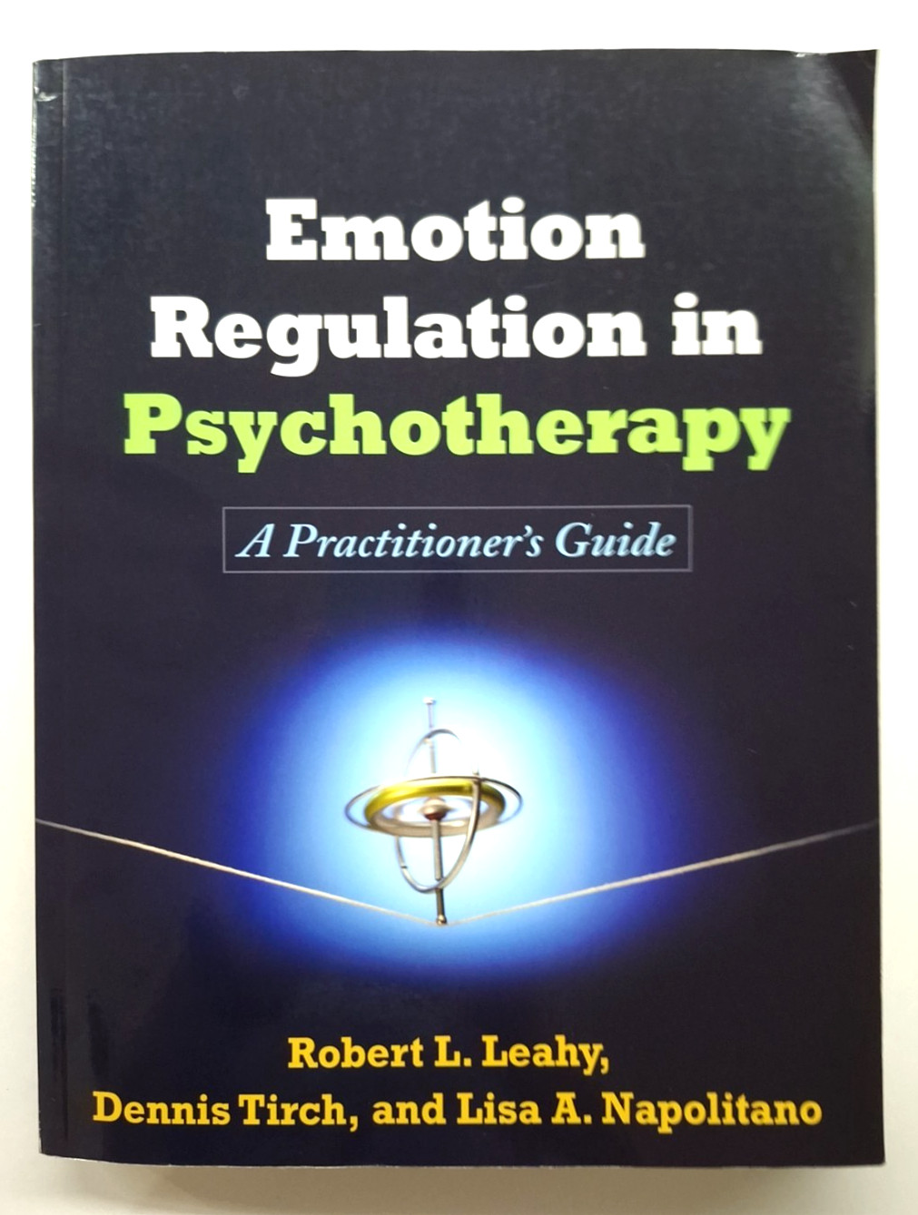 Emotion Regulation in Psychotherapy : A Practitioner’s Guide by Robert L. Leahy,