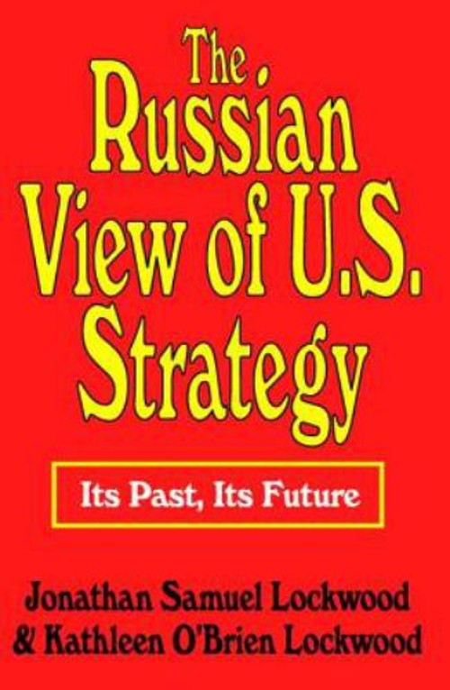 The Russian View of U. S. Strategy : Its Past, Its Future Paperba