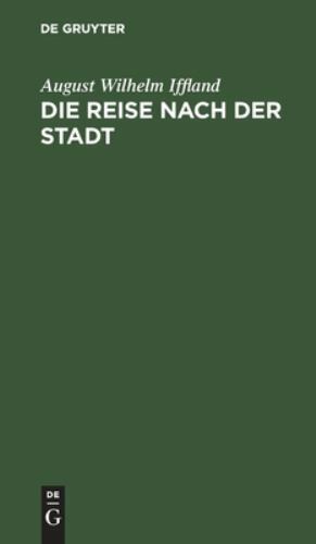Die Reise Nach Der Stadt : Ein Lustspiel in 5 Aufzügen, Hardcover by Iffland,…