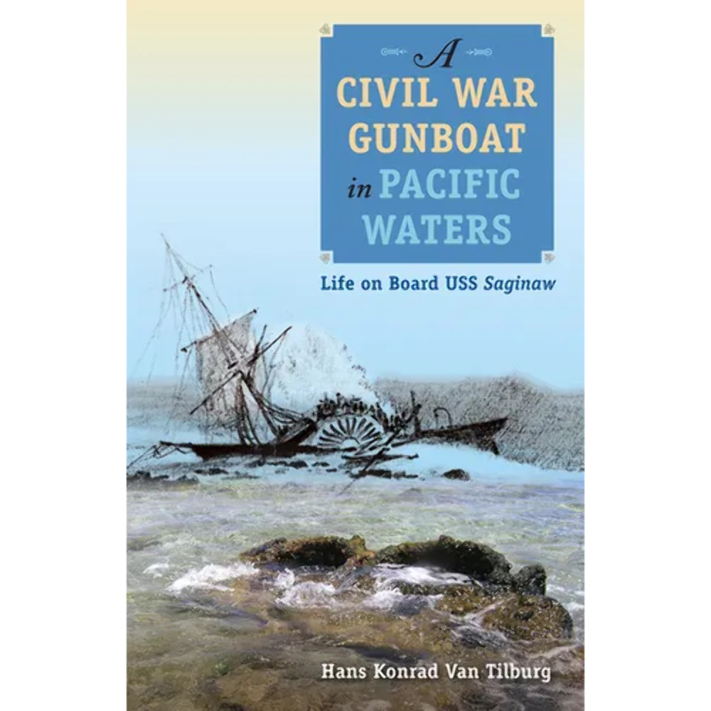 A Civil War Gunboat in Pacific Waters: Life on Board USS Saginaw – Paperback