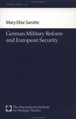 German Military Reform and European Security (Adelphi Papers), Sarotte, Mary Eli