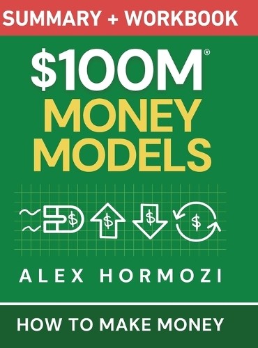 Alex Hormozi $100M Money Models Summary and Workbook (Hardback)