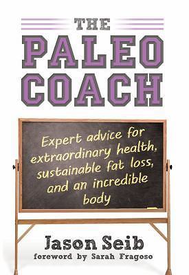Paleo Coach : Expert Advice for Extraordinary Health by Jason Seib (2013,…