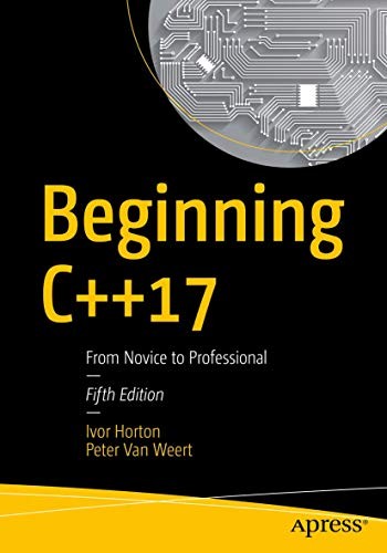 Beginning C++17: From Novice to Professional Horton, Ivor|Van Weert, Peter p…