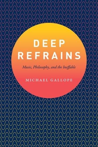 DEEP REFRAINS: MUSIC, PHILOSOPHY, AND THE INEFFABLE By Michael Gallope **Mint**