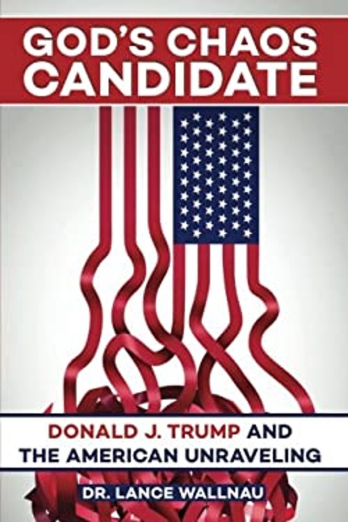 God’s Chaos Candidate : Donald J. Trump and the American Unraveli