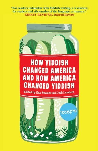 Ilan Stavans How Yiddish Changed America And How America Changed Yidd (Hardback)