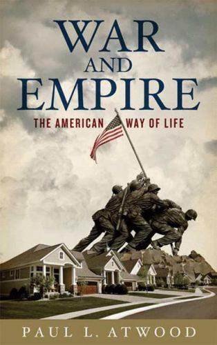 War and Empire: The American Way of Life by Atwood, Paul L.