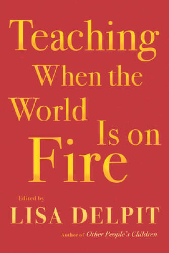 Teaching When the World Is on Fire – Hardcover By Delpit, Lisa – GOOD