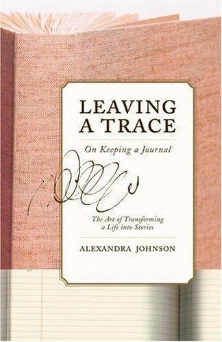 Leaving a Trace: On Keeping a Jou- hardcover, 0316120200, Alexandra Johnson, new