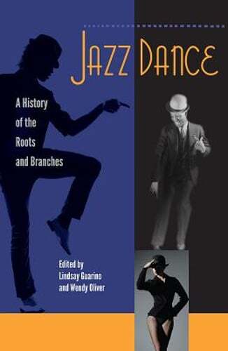 Jazz Dance: A History of the Roots and Branches by Lindsay Guarino: New