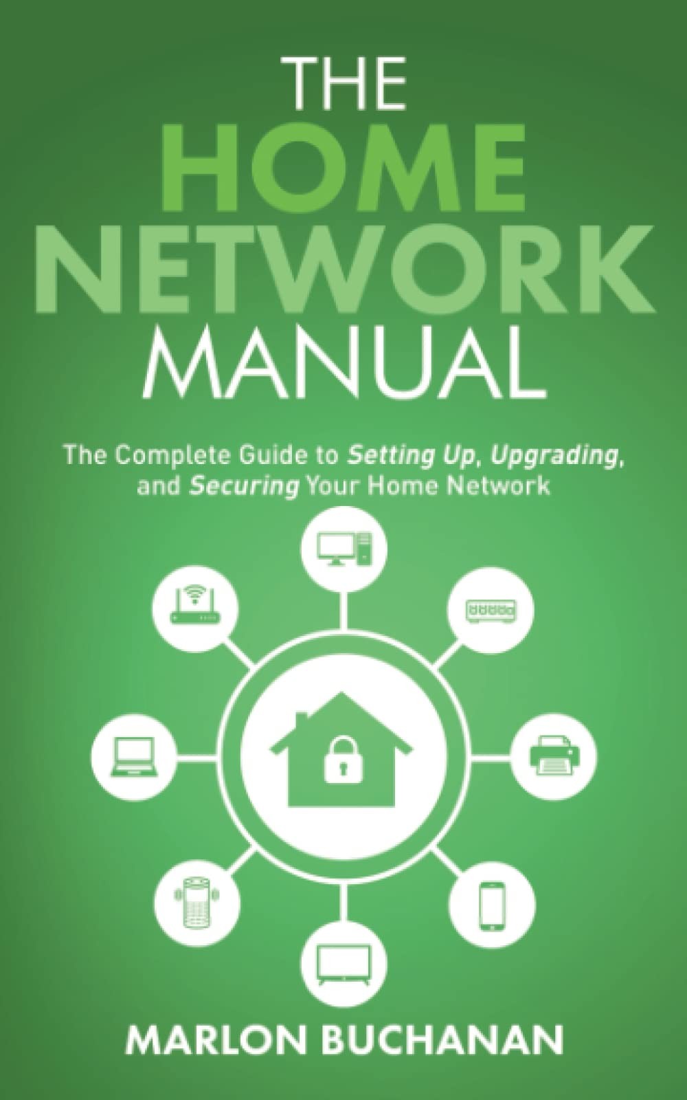 The Home Network Manual: The Complete Guide to Setting Up, Upgrading, and Se…